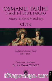 Osmanlı Tarihi (Tarih-i Ebu'l Faruk) Cilt 6 <br /> Kadınlar Saltanatı Devri (1617-1656)