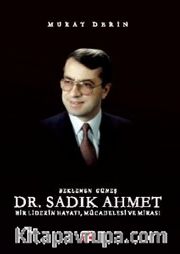 Beklenen Güneş Dr. Sadık Ahmet Bir Liderin Hayatı, Mücadelesi ve Mirası