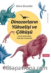 Dinozorların Yükselişi ve Çöküşü <br /> Kayıp Dünyanın Yeni Bir Tarihçesi