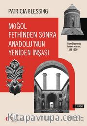Moğol Fethinden Sonra Anadolu'nun Yeniden İnşası: Rum Diyarında İslami Mimari, 1240-1330