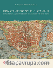 Konstantinopolis / İstanbul İmparatorluk Başkentinde Mekanın ve İmgenin Yeniden İnşası (Ciltli)