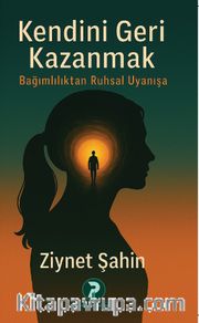 Kendini Geri Kazanmak <br /> Bağımlılıktan Ruhsal Uyanışa