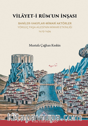 Vilayet-İ Rûm'un İnşası Baniler-Vakıflar-Mimari Aktörler Yörgüç Paşa Ailesi'nin Mimari Etkinliği 1429-1494