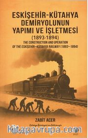 Eskişehir-Kütahya Demiryolunun Yapımı ve İşletmesi (1893-1894) <br /> The Construction and Operation Of The Eskişehir-Kütahya Railway (1893-1894)