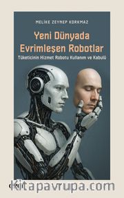 Yeni Dünyada Evrimleşen Robotlar <br /> Tüketicinin Hizmet Robotu Kullanım ve Kabulü