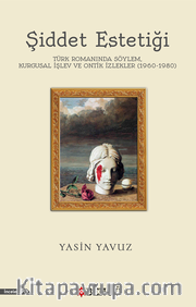 Şiddet Estetiği Türk Romanında Söylem, Kurgusal İşlev Ve Ontik İzlekler (1960-1980)