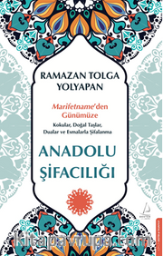 Anadolu Şifacılığı <br /> Marifetname'den Günümüze: Kokular, Doğal Taşlar, Dualar ve Esmalarla Şifalanma