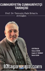 Cumhuriyetin Cumhuriyetçi Tarihçisi Prof. Dr. Temuçin Faik Ertan'a Armağan