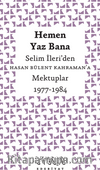 Hemen Yaz Bana: Selim İleri'den Hasan Bülent Kahraman'a Mektuplar 1977-1984