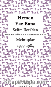 Hemen Yaz Bana: Selim İleri'den Hasan Bülent Kahraman'a Mektuplar 1977-1984