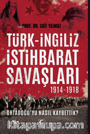 Türk-İngiliz İstihbarat Savaşları 1914-1918 <br /> Ortadoğu'yu Nasıl Kaybettik?