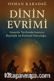 Dinin Evrimi/İnsanlık Tarihinde İnancın Biyolojik ve Kültürel Yolculuğu