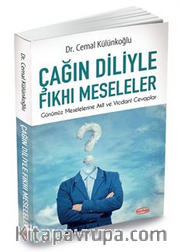 Çağın Diliyle Fkhı Meseleler / Günümüz Meselelerine Akli ve Vicdani Cevaplar