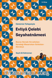 Evliya Çelebi Seyahatnamesi 6. Kitap <br /> Bosna-Hersek-Hırvatistan-Karadağ-Macaristan-Sırbistan-Slovakya