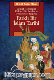 Farklı Bir İslam Tarihi <br /> Siyasal, Toplumsal, Kültürel Kırılmalar ve Dönüşümler Işığında