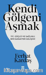Kendi Gölgeni Aşmak <br /> İyi, Güçlü ve Sağlıklı Karakter Gelişimi