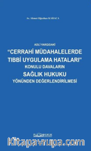 Adli Yargıdaki “Cerrahi Müdahalelerde Tıbbi Uygulama Hataları” Konulu Davaların Sağlık Hukuku Yönünden Değerlendirilmesi