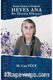 Benim Gözüm ve Yüreğimle Heves Ana <br /> Bir Direniş Hikayesi