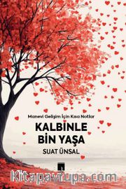 Kalbinle Bin Yaşa <br /> Manevi Gelişim İçin Kısa Notlar