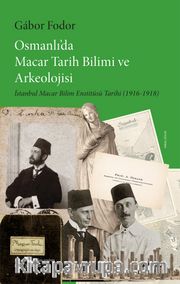 Osmanlı'da Macar Tarih Bilimi ve Arkeolojisi <br /> İstanbul Macar Bilim Enstitüsü Tarihi (1916-1918)