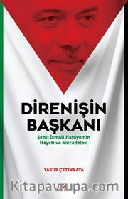 Direnişin Başkanı <br /> Şehit İsmail Haniye'nin Hayatı ve Mücadelesi