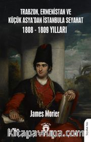 Trabzon,Ermenistan ve Küçük Asya'dan İstanbula Seyahat 1808 - 1809 Yılları