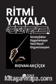 Ritmi Yakala <br /> Stratejiden Uygulamaya Yeni Nesil Organizasyon