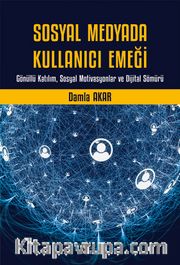 Sosyal Medyada Kullanıcı Emeği <br /> Gönüllü Katılım, Sosyal Motivasyonlar ve Dijital Sömürü