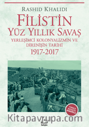Filistin Yüz Yıllık Savaş <br /> Yerleşimci Kolonyalizmin ve Direnişin Tarihi 1917-2017