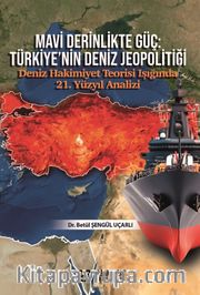 Mavi Derinlikte Güç: Türkiye'nin Deniz Jeopolitiği Deniz Hakimiyet Teorisi Işığında 21. Yüzyıl Analizi