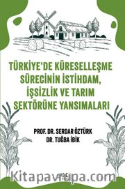 Türkiye'de  Küreselleşme Sürecinin İstihdam, İşsizlik ve Tarım  Sektörüne Yansımaları