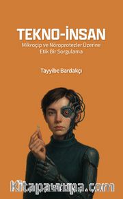 Tekno-İnsan <br /> Mikroçip ve Nöroprotezler Üzerine Etik Bir Sorgulama