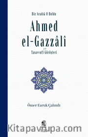 Biz Aradık O Buldu Ahmed el-Gazzalî ve Tasavvufi Görüşleri