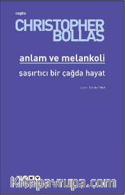 Anlam ve Melankoli <br /> Şaşırtıcı Bir Çağda Hayat