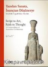Yazıdan Sanata, İnançtan Düşünceye - Anadolu Uygarlıkları Seçkisi  Script to Art, Faith to Thought - A Compendium of Anatolian Civilizations (Ciltli) (Türkçe – İngilizce)