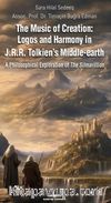The Music of Creation: Logos and Harmony in J.R.R. Tolkien's Middle-earth & A Philosophical Exploration of The Silmarillion