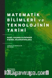 Matematik Bilimleri ve Teknolojinin Tarihi <br /> Babil Kozmolojisinden Kişisel Bilgisayarlara Coğrafi ve Kronolojik Bir Okuma