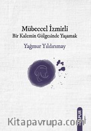 Mübeccel İzmirli Bir Kalemin Gölgesinde Yaşamak