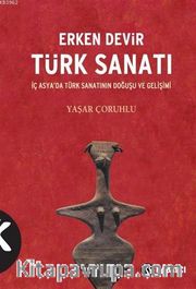 Erken Devir Türk Sanatı (İç Asyada Türk Sanatının Doğuşu ve Gelişimi)