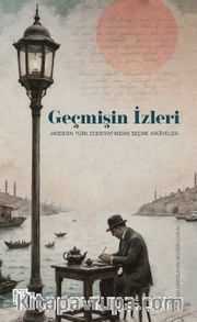 Geçmişin İzleri <br /> Modern Türk Edebiyatından Seçme Hikayeler