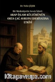 Bir Medeniyetin Sessiz İzleri:Arap İslam Kültürünün Orta Çağ Avrupa Edebiyatına Etkisi