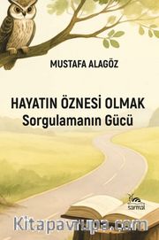 Hayatın Öznesi Olmak <br /> Sorgulamanın Gücü