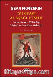 Dünyayı Alaşağı Etmek <br /> Komünizmin Yükselişi, Düşüşü ve Yeniden Yükselişi 