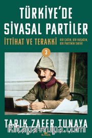 Türkiye'de Siyasal Partiler Cilt 3 <br /> İttihat ve Terakki: Bir Çağın, Bir Kuşağın, Bir Partinin Tarihi 