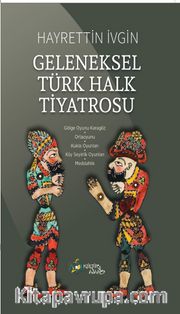 Geleneksel Türk Halk Tiyatrosu <br /> Gölge Oyunu Karagöz - Ortaoyunu - Kukla Oyunları - Köy Seyirlik Oyunları - Meddahlık 