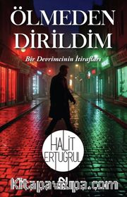 Ölmeden Dirildim <br /> Bir Devrimcinin İtirafları