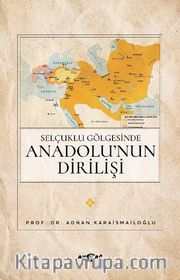 Selçuklu Gölgesinde Anadolu'nun Dirilişi