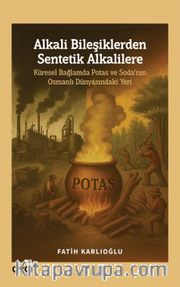 Alkali Bileşiklerden Sentetik Alkalilere <br /> Küresel Bağlamda Potas ve Soda'nın Osmanlı Dünyasındaki Yeri