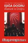1939'dan Beri Uzaklaştırıldığımız  Işığa Doğru Atatürk'e Doğru