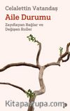 Aile Durumu & Zayıflayan Bağlar ve Değişen Roller